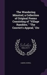 Enlarge image Cover: The Wandering Minstrel; a Collection of Original Poems Consisting of "Village Rambles," "The Convict's Appeal," Etc - Palala Press