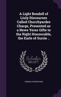 Cover: A Light Bondell of Liuly Discourses Called Churchyardes Charge, Presented as a Newe Yeres Gifte to the Right Honourable, the Earle of Surrie .. - Palala Press
