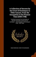 Cover: A Collection of Decrees by the Court of Exchequer in Tithe-Causes, From the Usurpation to the Present Time [1650-1798] - Arkose Press