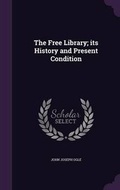 Cover: The Free Library; Its History and Present Condition - Palala Press