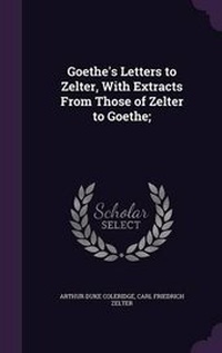 Enlarge image Cover: Goethe's Letters to Zelter, with Extracts from Those of Zelter to Goethe; - Palala Press