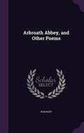 Cover: Arbroath Abbey, and Other Poems - Palala Press