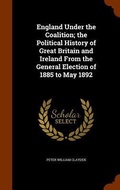 Cover: England Under the Coalition; the Political History of Great Britain and Ireland From the General Election of 1885 to May 1892 - Arkose Press