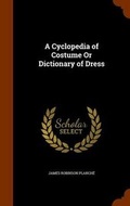 Cover: A Cyclopedia of Costume Or Dictionary of Dress - Arkose Press
