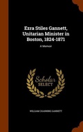 Cover: Ezra Stiles Gannett, Unitarian Minister in Boston, 1824-1871 - Arkose Press
