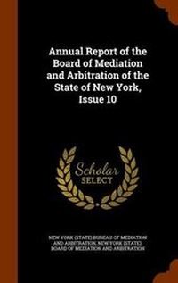 Abbildung von: Annual Report of the Board of Mediation and Arbitration of the State of New York, Issue 10 - Arkose Press