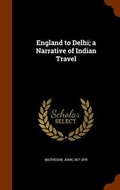Cover: England to Delhi; a Narrative of Indian Travel - Arkose Press