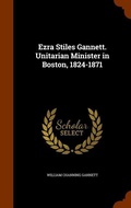 Cover: Ezra Stiles Gannett. Unitarian Minister in Boston, 1824-1871 - Arkose Press