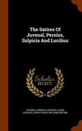 Cover: The Satires Of Juvenal, Persius, Sulpicia And Lucilius - Arkose Press