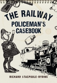 Abbildung von: The Railway Policeman's Casebook - Amberley Publishing