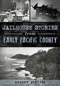 Cover: Jailhouse Stories from Early Pacific County - Arcadia Publishing (SC)