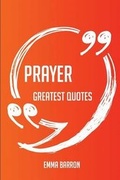 Cover: Prayer Greatest Quotes - Quick, Short, Medium or Long Quotes. Find the Perfect Prayer Quotations for All Occasions - Spicing Up Letters, Speeches, and Everyday Conversations. - Emereo Publishing