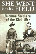 Cover: She Went to the Field: Women Soldiers of the Civil War - Two Dot Books
