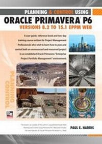 Abbildung von: Planning and Control Using Oracle Primavera P6 Versions 8.2 to 15.1 EPPM Web - Eastwood Harris Pty Ltd