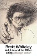 Cover: Brett Whiteley: Art, Life And The Other Thing - The Text Publishing Company