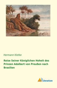 Abbildung von: Reise seiner königlichen Hoheit des Prinzen Adalbert von Preußen nach Brasilien - Literaricon Verlag