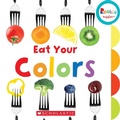 Cover: Eat Your Colors (Rookie Toddler) - C. Press/F. Watts Trade