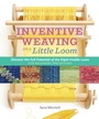 Cover: Inventive Weaving on a Little Loom - Storey Publishing, LLC