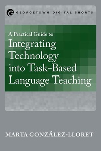 Enlarge image Cover: A Practical Guide to Integrating Technology into Task-Based Language Teaching - Georgetown University Press