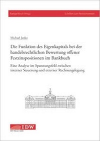 Abbildung von: Die Funktion des Eigenkapitals bei der handelsrechtlichen Bewertung offener Festzinspositionen im Bankbuch - IDW