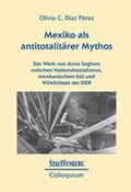 Cover: Mexiko als antitotalit&auml;rer Mythos - Stauffenburg