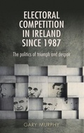 Cover: Electoral Competition in Ireland Since 1987 - Manchester University Press