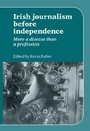 Cover: Irish Journalism Before Independence - Manchester University Press