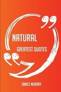 Cover: Natural Greatest Quotes - Quick, Short, Medium or Long Quotes. Find the Perfect Natural Quotations for All Occasions - Spicing Up Letters, Speeches, and Everyday Conversations. - Emereo Publishing