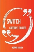 Cover: Switch Greatest Quotes - Quick, Short, Medium or Long Quotes. Find the Perfect Switch Quotations for All Occasions - Spicing Up Letters, Speeches, and Everyday Conversations. - Emereo Publishing
