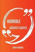 Cover: Horrible Greatest Quotes - Quick, Short, Medium or Long Quotes. Find the Perfect Horrible Quotations for All Occasions - Spicing Up Letters, Speeches, and Everyday Conversations. - Emereo Publishing
