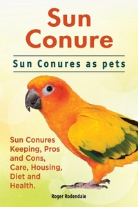 Abbildung von: Sun Conure. Sun Conures as Pets - IMB Publishing