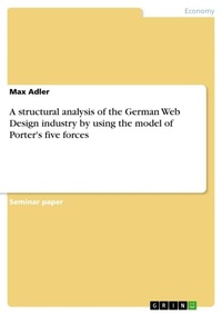 Enlarge image Cover: A structural analysis of the German Web Design industry by using the model of Porter's five forces - GRIN Verlag