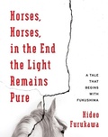 Cover: Horses, Horses, in the End the Light Remains Pure - Columbia University Press