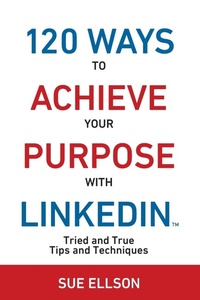 Abbildung von: 120 Ways To Achieve Your Purpose With LinkedIn - 120 Ways Publishing