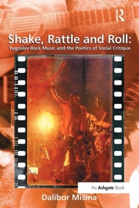Abbildung von: Shake, Rattle and Roll: Yugoslav Rock Music and the Poetics of Social Critique - Routledge