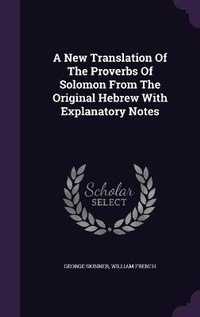Enlarge image Cover: A New Translation Of The Proverbs Of Solomon From The Original Hebrew With Explanatory Notes - Palala Press