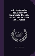 Cover: A Protest Against The Extension Of Railways In The Lake District. With Preface By J. Ruskin - Palala Press