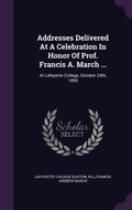 Cover: Addresses Delivered At A Celebration In Honor Of Prof. Francis A. March ... - Palala Press
