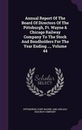Cover: Annual Report of the Board of Directors of the Pittsburgh, Ft. Wayne & Chicago Railway Company to the Stock and Bondholders for the Year Ending ..., Volume 44 - Palala Press