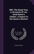 Cover: 1887, The Royal Year, A Chronicle Of 'our Good Queen's Jubilee', A Sequel To 'the Queen's Resolve' - Palala Press