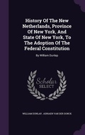 Cover: History Of The New Netherlands, Province Of New York, And State Of New York, To The Adoption Of The Federal Constitution - Palala Press