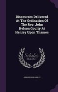 Cover: Discourses Delivered At The Ordination Of The Rev. John Nelson Goulty At Henley Upon Thames - Palala Press