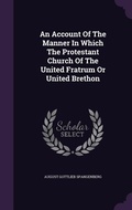 Cover: An Account Of The Manner In Which The Protestant Church Of The United Fratrum Or United Brethon - Palala Press