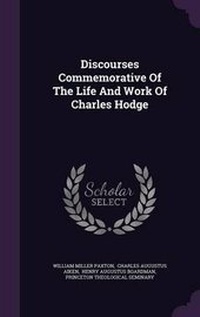 Enlarge image Cover: Discourses Commemorative of the Life and Work of Charles Hodge - Palala Press