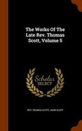 Cover: The Works of the Late REV. Thomas Scott, Volume 5 - Arkose Press