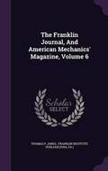 Cover: The Franklin Journal, and American Mechanics' Magazine, Volume 6 - Palala Press