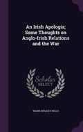Cover: An Irish Apologia; Some Thoughts on Anglo-Irish Relations and the War - Palala Press
