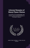 Cover: Literary Remains of Henry Fynes Clinton - Palala Press