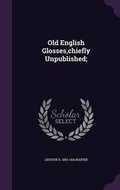 Cover: Old English Glosses, chiefly Unpublished; - Palala Press