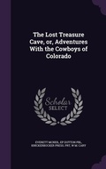 Cover: The Lost Treasure Cave, or, Adventures With the Cowboys of Colorado - Palala Press